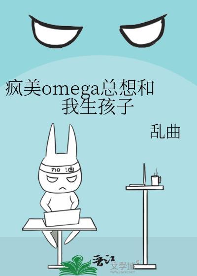 疯美omega总想生孩子by
