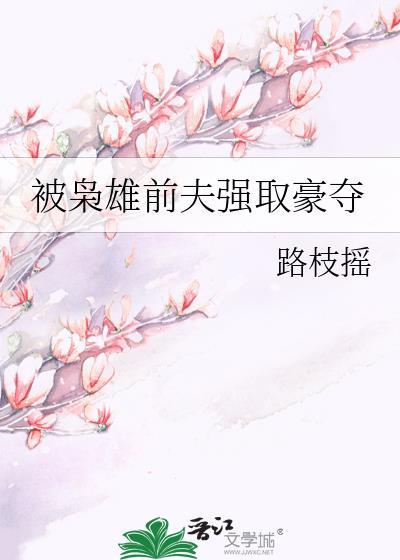 被前夫强夺后by应灯免费阅读全文笔趣阁