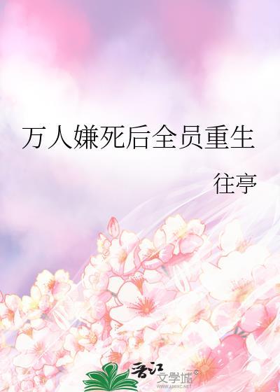 万人嫌重生后全员火葬场免费阅读