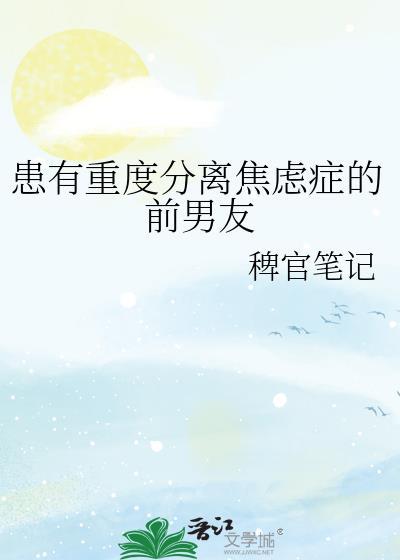 患有分离焦虑的前男友晋江