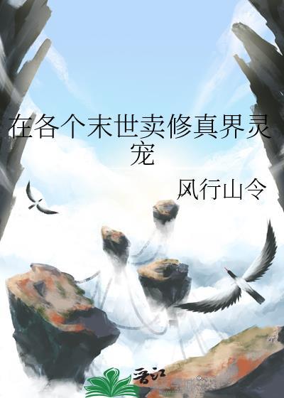 在末世卖修真界灵宠无弹窗最新章节
