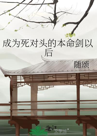 成为死对头剑灵之后焰个橙