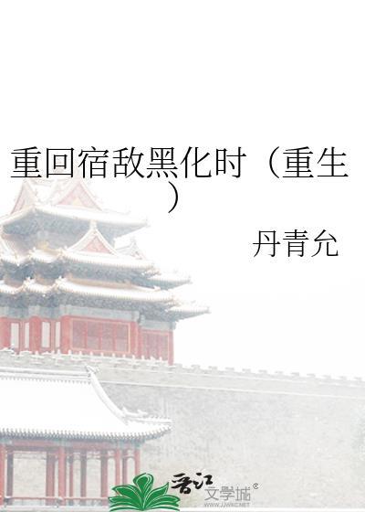 重回宿敌年少笔趣阁在线阅读