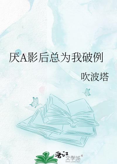 厌a影后总为我破例txt