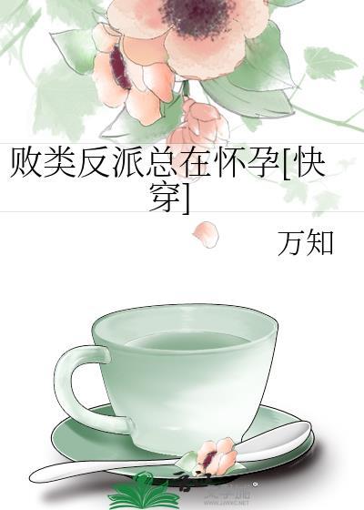败类反派总在怀孕快穿by万知免费阅读