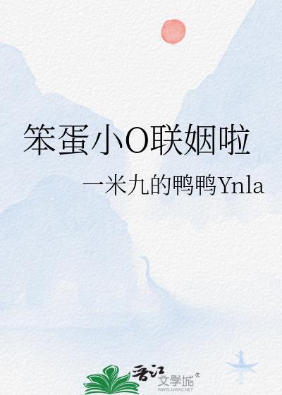 笨蛋小o联姻啦by一米九的鸭鸭免费