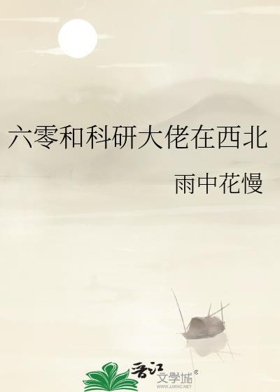 六零和科研大佬在西北免费