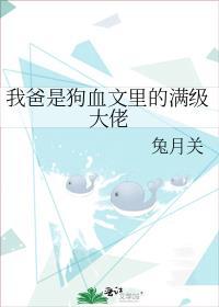 我爸是狗血文里的满级大佬番外全
