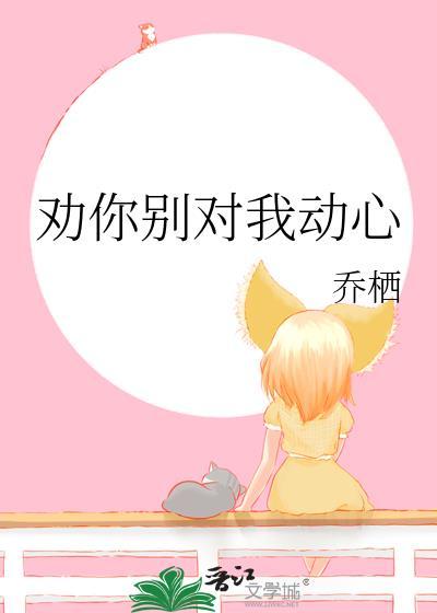 劝你别对我动心乔茜晋江