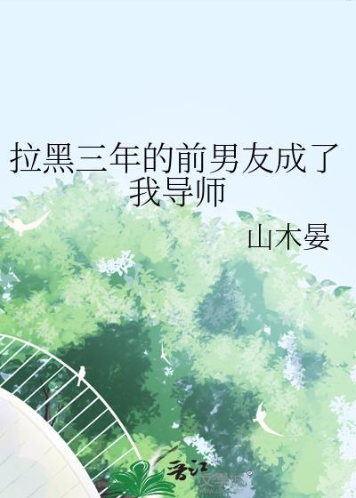 拉黑三年的前男友成了我的导师白度