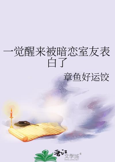 一觉醒来被暗恋室友表白了百度