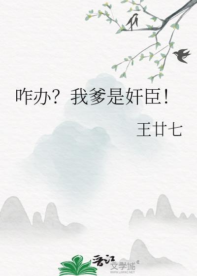 咋办我爹是忓臣讲了什么